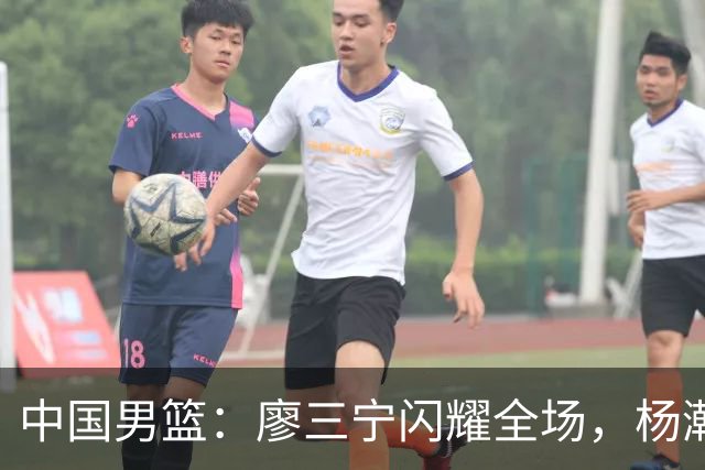 中国男篮：廖三宁闪耀全场，杨瀚森贡献8篮板，贺希宁遗憾表现