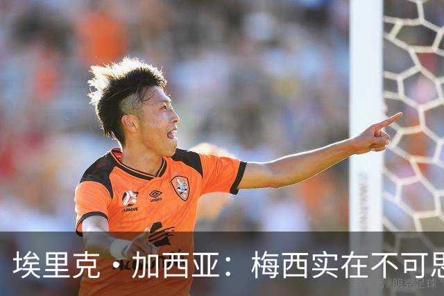 埃里克·加西亚：梅西实在不可思议，他阅读比赛的球商无可匹敌
