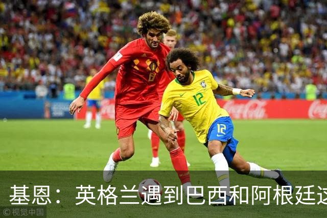 基恩：英格兰遇到巴西和阿根廷这种级别就会露馅，最多走到8强