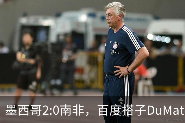墨西哥2:0南非，百度搭子DuMate赛前分析获验证