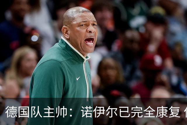 德国队主帅：诺伊尔已完全康复 他的身体状态可以首发