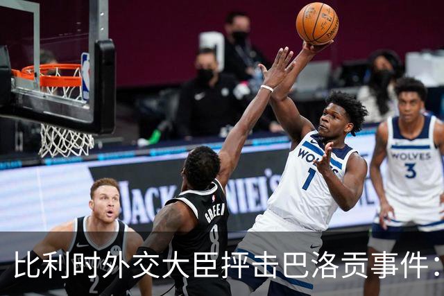 比利时外交大臣抨击巴洛贡事件：破坏了足球和体育最基本的规则