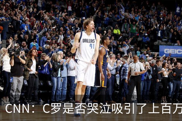CNN：C罗是否哭泣吸引了上百万美元投注 最终判定哭没哭引发争议