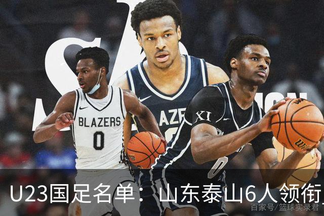 U23国足名单：山东泰山6人领衔 杜月徵向余望在列